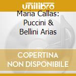 Maria Callas: Puccini & Bellini Arias cd musicale di PUCCINI/BELLINI