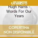 Hugh Harris - Words For Our Years cd