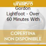 Gordon Lightfoot - Over 60 Minutes With cd
