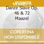 Danze Slave Op. 46 & 72 Maazel cd