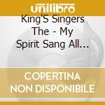 King'S Singers The - My Spirit Sang All Day cd