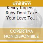 Kenny Rogers - Ruby Dont Take Your Love To To cd musicale di Kenny Rogers