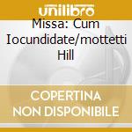 Missa: Cum Iocundidate/mottetti Hill cd