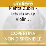 Mehta Zubin - Tchaikovsky: Violin Concerto cd musicale di CIAIKOVSKY