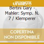 Bertini Gary - Mahler: Symp. N. 7 / Klemperer cd musicale di Bertini Gary