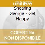 Shearing George - Get Happy cd
