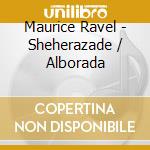 Maurice Ravel - Sheherazade / Alborada cd
