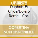 Daphnis Et Chloe/bolero Rattle - Cbs cd musicale di RAVEL