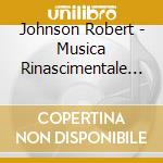 Johnson Robert - Musica Rinascimentale Inglese Del 17' Secolo cd musicale di Johnson Robert