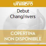 Debut Chang/rivers cd