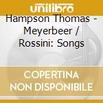Hampson Thomas - Meyerbeer / Rossini: Songs cd musicale di ROSSINI/MEYERBEER