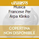 Musica Francese Per Arpa Klinko cd musicale di AUTORI VARI