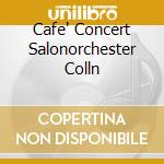 Cafe' Concert Salonorchester Colln cd musicale di AUTORI VARI