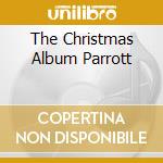 The Christmas Album Parrott cd musicale di AUTORI VARI