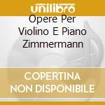 Opere Per Violino E Piano Zimmermann cd musicale di AUTORI VARI