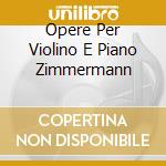 Opere Per Violino E Piano Zimmermann cd