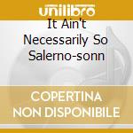 It Ain't Necessarily So Salerno-sonn cd musicale di AUTORI VARI