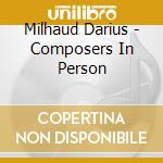 Milhaud Darius - Composers In Person cd