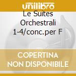 Le Suites Orchestrali 1-4/conc.per F cd