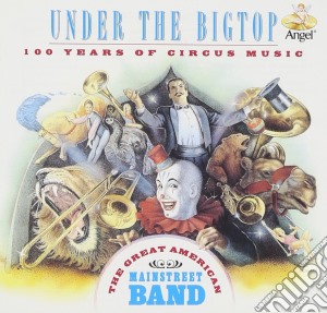 Great American Main Street Band: Under The Bigtop - 100 Years Of Circus Music cd musicale di Great American Main Street Ban