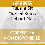 Tuba-a Six Musical Romp Gerhard Mein cd musicale di VARI AUTORI