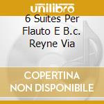 6 Suites Per Flauto E B.c. Reyne Via cd musicale di DIEUPART