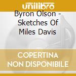 Byron Olson - Sketches Of Miles Davis cd musicale di BYRON OLSON