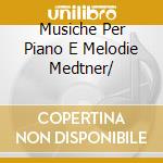 Musiche Per Piano E Melodie Medtner/ cd musicale di MEDTNER