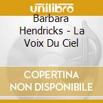 Barbara Hendricks - La Voix Du Ciel cd musicale di Barbara Hendricks