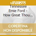 Tennessee Ernie Ford - How Great Thou Art cd musicale di Tennessee Ernie Ford