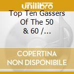 Top Ten Gassers Of The 50 & 60 / Various cd