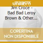 Jim Croce - Bad Bad Leroy Brown & Other Hits cd