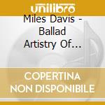 Miles Davis - Ballad Artistry Of Miles Davis cd musicale di Davis Miles