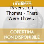 Ravenscroft Thomas - There Were Three Ravens cd musicale di Ravenscroft Thomas
