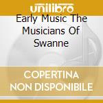 Early Music The Musicians Of Swanne cd musicale di AUTORI VARI