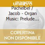 Pachelbel / Jacob - Organ Music: Prelude Fugue & Chaconne In D Minor cd