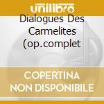 Dialogues Des Carmelites (op.complet cd musicale di POULENC
