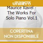 Maurice Ravel - The Works For Solo Piano Vol.1 cd