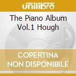 The Piano Album Vol.1 Hough cd musicale di AUTORI VARI