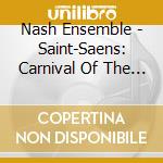 Nash Ensemble - Saint-Saens: Carnival Of The A cd musicale di Nash Ensemble
