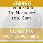 L'amore Delle Tre Melarance (op. Com cd