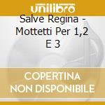 Salve Regina - Mottetti Per 1,2 E 3 cd