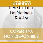 Il Sesto Libro De Madrigali Rooley cd musicale di MONTEVERDI