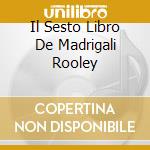 Il Sesto Libro De Madrigali Rooley cd