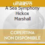 A Sea Symphony Hickox Marshall cd musicale di VAUGHAN WILLIAMS