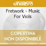 Fretwork - Music For Viols cd musicale di AUTORI VARI