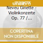 Neveu Ginette - Violinkonzerte Op. 77 / Op. 47
