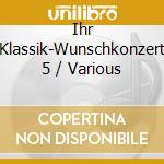 Ihr Klassik-Wunschkonzert 5 / Various cd