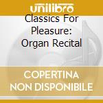 Classics For Pleasure: Organ Recital cd