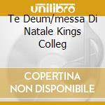 Te Deum/messa Di Natale Kings Colleg cd